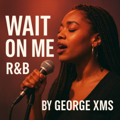 Wait On Me - R&B - by George XMS - Best Song