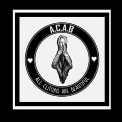 A.C.A.B. All clitoris are beautiful