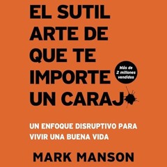 Audiolibro gratis 🎧 : El Sutil Arte De Que Te Importe Un Caraj*, De Mark Manson