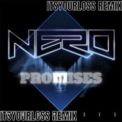 Nero - Promises (ITSYOURLOSS REMIX)