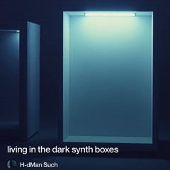living in the dark synth boxes.
