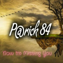 P@rick 84- Now I'm Missing You.mp3
