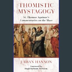 Read ebook [PDF] ⚡ Thomistic Mystagogy: St. Thomas Aquinas's Commentaries on the Mass (Os Justi St