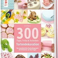 Download 300 Tipps. Tricks und Techniken Tortendekoration: Das unentbehrliche Nachschlagewerk mit