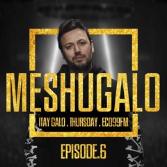 ITAY GALO - MESHUGALO - ECO99 - EPISODE.6