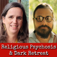 Ep315: Religious Psychosis & Dark Retreat - Dr Caroline van Damme & Lama Justin von Bujdoss
