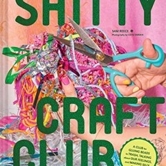 Shitty Craft Club: A Club for Gluing Beads to Trash, Talking about Our Feelings,