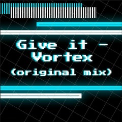 Give It - DJ Vortex (original Mix)[Free]