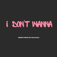 I Don't Wanna (Remix) prod. by Koji Kali