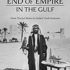 View PDF 📙 The End of Empire in the Gulf: From Trucial States to United Arab Emirate