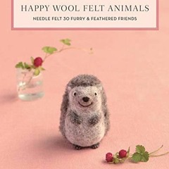 View KINDLE 🗂️ Happy Wool Felt Animals: Needle Felt 30 Furry & Feathered Friends by