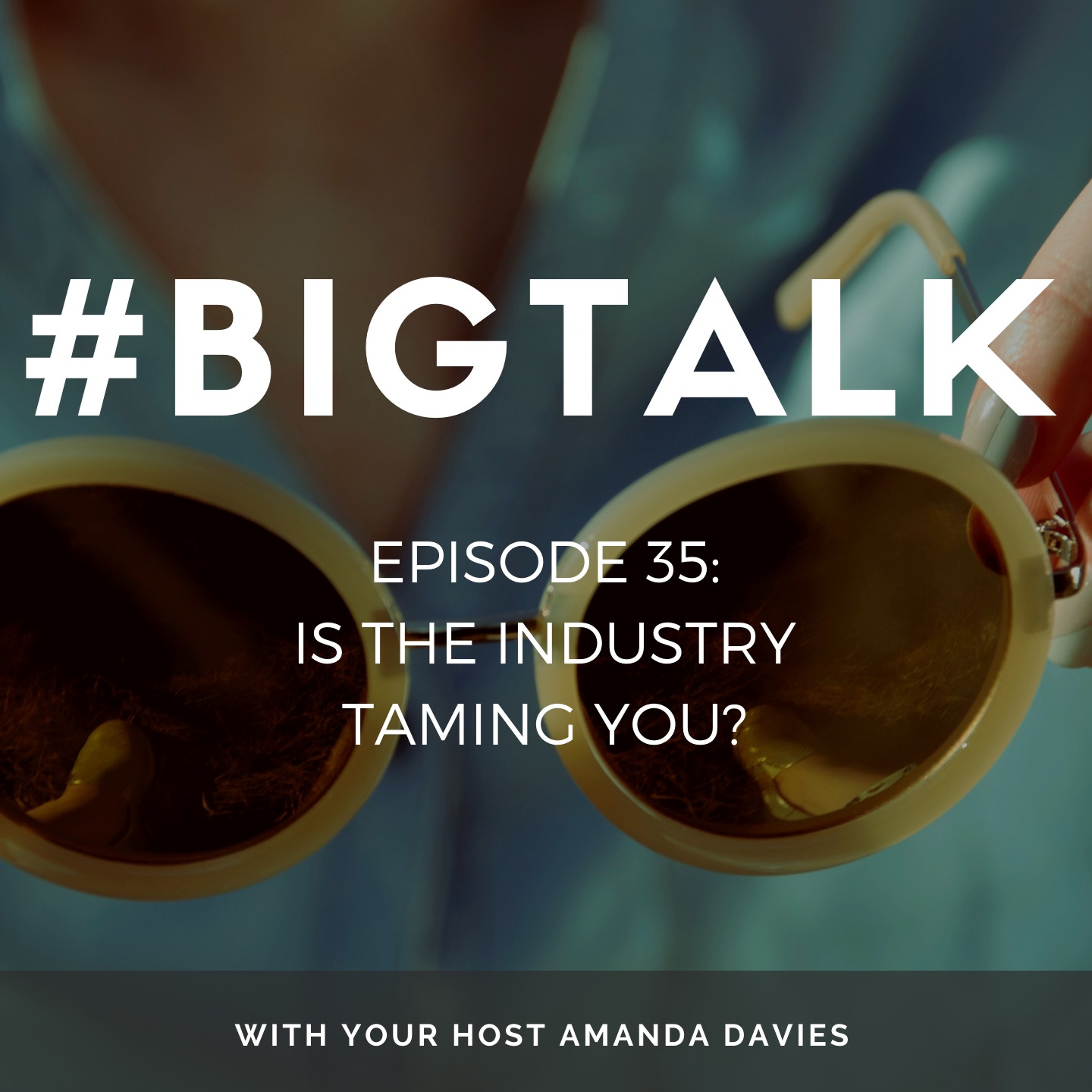 Episode 35 - Is the Industry Taming You?
