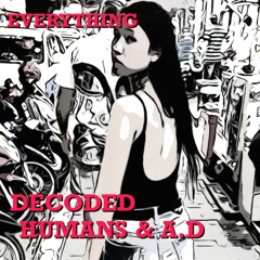 Everything - Decoded Humans & A.D