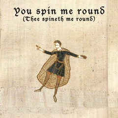 You Spin Me Round - medieval style