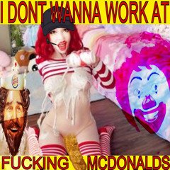 I DONT WANNA WORK AT FUCKING MCDONALDS(Prod. SHABAFABLYA)