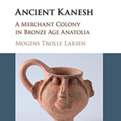 [Free] KINDLE 🖊️ Ancient Kanesh: A Merchant Colony in Bronze Age Anatolia by  Mogens