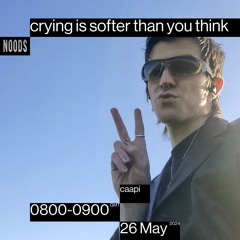 Noods Radio #15 - crying is softer than you think - caapi (26/05/2024)