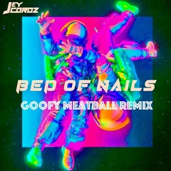 Jey Cordz & James Cash - Bed Of Nails (Goofy Meatball Remix)