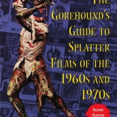 Access [KINDLE PDF EBOOK EPUB] The Gorehound's Guide to Splatter Films of the 1960s and 1970s by  Sc