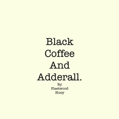 Black Coffee and Adderall
