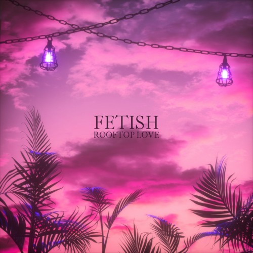 FETISH - Rooftop Love