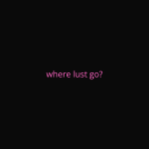 where lust go?