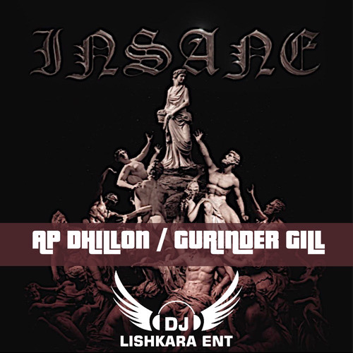 INSANE - AP DHILLON - GURINDER GILL - DJ LISHKARA
