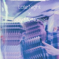 Late Night x Say My Name [ODESZA MASHUP] (cmulsh  bootleg)