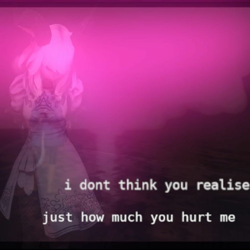 i dont think you realise just how much you hurt me