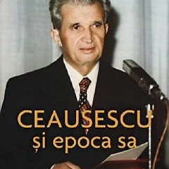 Get KINDLE 💓 Ceausescu Si Epoca Sa by  Lavinia Betea PDF EBOOK EPUB KINDLE