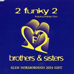 2 Funky 2 - Brothers & Sisters (Glen Horsborough 2024 Edit)