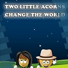 ~Read~[PDF] Two Little Acorns Change the World - Michael E Oak (Author),Nadia Hussain (Illustrator)