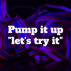 Teaser Pump it up “let’s try it “