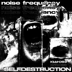 Noise Frequency - Self-destruct (KFR-023)