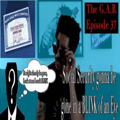 Social Security gonna be gone in a BLINK of an Eye | The G.A.B. Episode 37