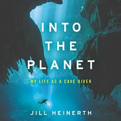 [READ] EBOOK 📔 Into the Planet: My Life as a Cave Diver by  Jill Heinerth,Jill Heine