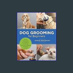 [Ebook]$$ 📖 Dog Grooming for Beginners: Simple Techniques for Washing, Trimming, Cleaning & Clippi