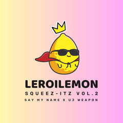 SAY MY NAME x ULTIMATE JACKING WEAPON (LEROILEMON SQUEEZ-ITZ)