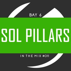 Bay 6, In The Mix #011​ - Sol Pillars