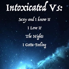 Intoxicated vs. Sexy and I know it vs. I Love it vs. The Nights vs. I Gotta Feeling