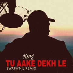KING - Tu Aake Dekh Le - (Swaph'nil Remix)