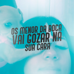 OS MENOR DA BOCA VAI GOZAR NA SUA CARA