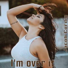 I'm over it