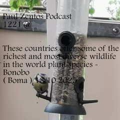 Paul Zentos Podcast 1221 @ These countries offer some of the richest and most diverse wildlife in the world plant species - Bonobo – ( Boma ) 18 10 2025