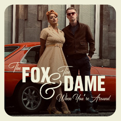 THE FOX & THE DAME - "When You're Around"