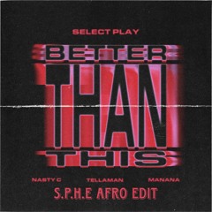 Select Play, Manana & Nasty C feat. Tellaman - Better Than This (S.P.H.E Afro Edit)