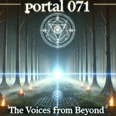 Portal 071 – The Voices from Beyond👁️