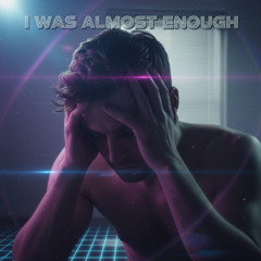 I Was Almost Enough