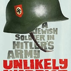 [GET] EPUB KINDLE PDF EBOOK Unlikely Warrior: A Jewish Soldier in Hitler's Army by  G