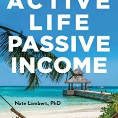 [View] [PDF EBOOK EPUB KINDLE] Active Life, Passive Income: Achieve Financial Indepen